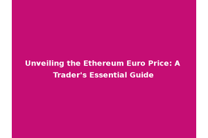 Unveiling the Ethereum Euro Price: A Trader's Essential Guide