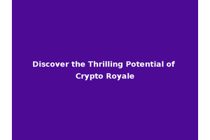 Discover the Thrilling Potential of Crypto Royale
