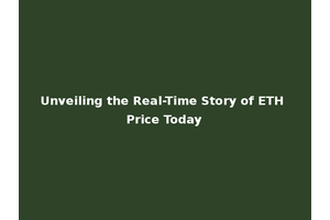 Unveiling the Real-Time Story of ETH Price Today