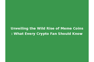 Unveiling the Wild Rise of Meme Coins: What Every Crypto Fan Should Know