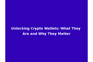 Unlocking Crypto Wallets: What They Are and Why They Matter