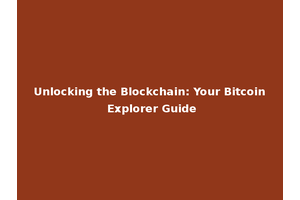 Unlocking the Blockchain: Your Bitcoin Explorer Guide
