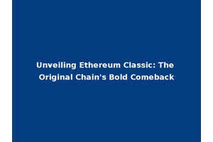Unveiling Ethereum Classic: The Original Chain's Bold Comeback