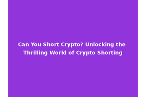 Can You Short Crypto? Unlocking the Thrilling World of Crypto Shorting