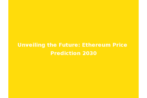 Unveiling the Future: Ethereum Price Prediction 2030