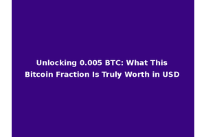 Unlocking 0.005 BTC: What This Bitcoin Fraction Is Truly Worth in USD