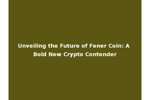 Unveiling the Future of Fener Coin: A Bold New Crypto Contender