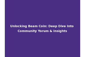Unlocking Beam Coin: Deep Dive Into Community Yorum & Insights