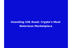 Unveiling Silk Road: Crypto's Most Notorious Marketplace