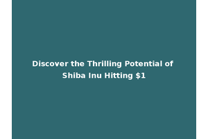 Discover the Thrilling Potential of Shiba Inu Hitting $1