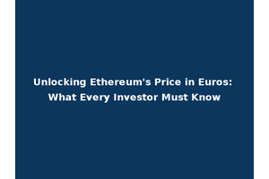 Unlocking Ethereum's Price in Euros: What Every Investor Must Know