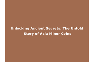 Unlocking Ancient Secrets: The Untold Story of Asia Minor Coins