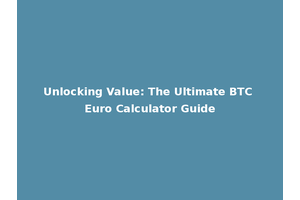 Unlocking Value: The Ultimate BTC Euro Calculator Guide
