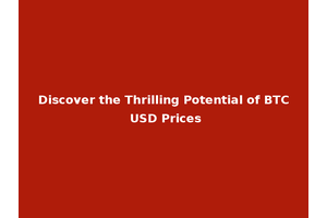 Discover the Thrilling Potential of BTC USD Prices