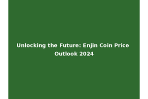 Unlocking the Future: Enjin Coin Price Outlook 2024
