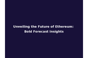 Unveiling the Future of Ethereum: Bold Forecast Insights