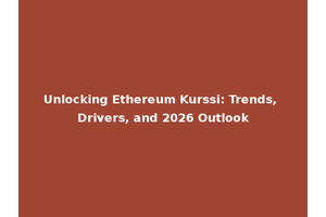 Unlocking Ethereum Kurssi: Trends, Drivers, and 2026 Outlook