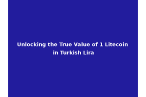 Unlocking the True Value of 1 Litecoin in Turkish Lira