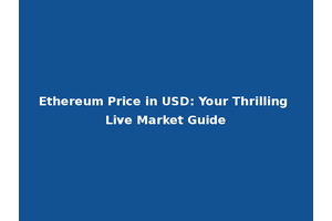 Ethereum Price in USD: Your Thrilling Live Market Guide