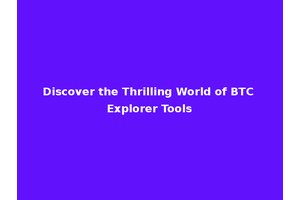 Discover the Thrilling World of BTC Explorer Tools