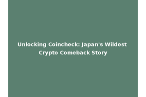 Unlocking Coincheck: Japan's Wildest Crypto Comeback Story
