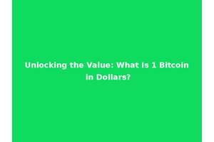Unlocking the Value: What Is 1 Bitcoin in Dollars?