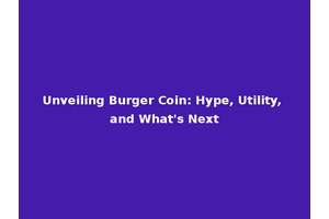 Unveiling Burger Coin: Hype, Utility, and What's Next
