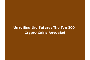 Unveiling the Future: The Top 100 Crypto Coins Revealed