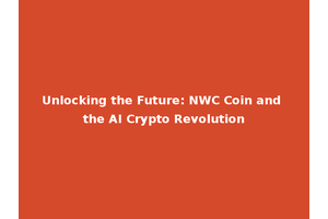 Unlocking the Future: NWC Coin and the AI Crypto Revolution