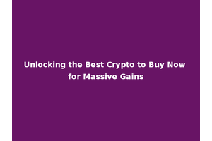Unlocking the Best Crypto to Buy Now for Massive Gains