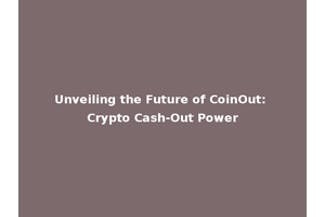 Unveiling the Future of CoinOut: Crypto Cash-Out Power