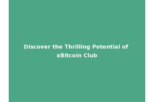 Discover the Thrilling Potential of xBitcoin Club
