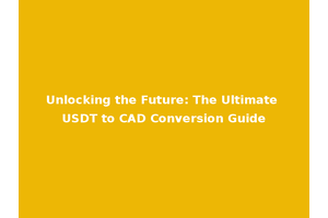 Unlocking the Future: The Ultimate USDT to CAD Conversion Guide