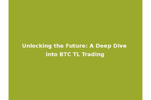Unlocking the Future: A Deep Dive into BTC TL Trading