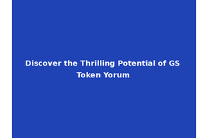 Discover the Thrilling Potential of GS Token Yorum