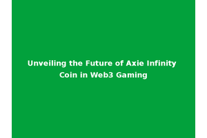 Unveiling the Future of Axie Infinity Coin in Web3 Gaming