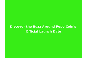 Discover the Buzz Around Pepe Coin's Official Launch Date