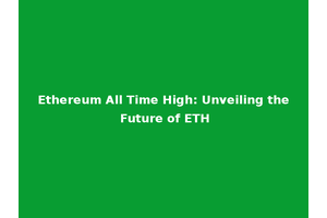 Ethereum All Time High: Unveiling the Future of ETH