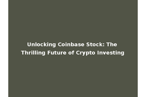 Unlocking Coinbase Stock: The Thrilling Future of Crypto Investing