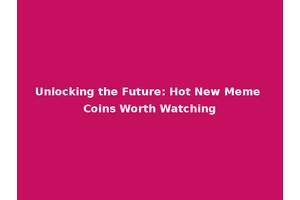 Unlocking the Future: Hot New Meme Coins Worth Watching