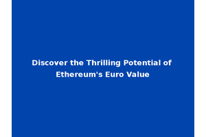 Discover the Thrilling Potential of Ethereum's Euro Value