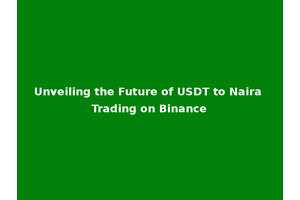 Unveiling the Future of USDT to Naira Trading on Binance
