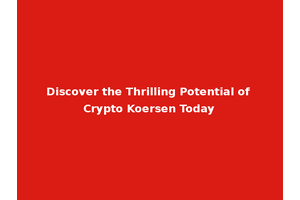 Discover the Thrilling Potential of Crypto Koersen Today