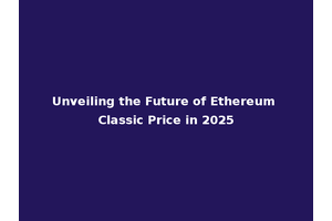 Unveiling the Future of Ethereum Classic Price in 2025