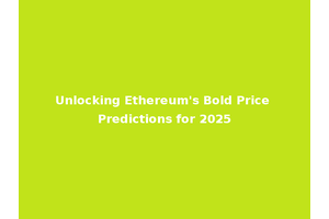 Unlocking Ethereum's Bold Price Predictions for 2025