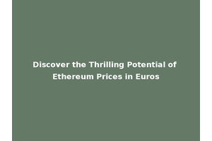 Discover the Thrilling Potential of Ethereum Prices in Euros