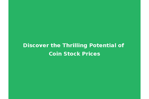 Discover the Thrilling Potential of Coin Stock Prices