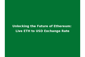 Unlocking the Future of Ethereum: Live ETH to USD Exchange Rate