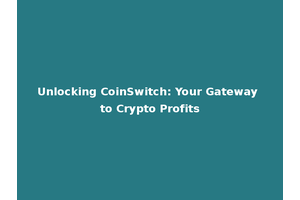 Unlocking CoinSwitch: Your Gateway to Crypto Profits