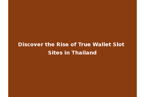 Discover the Rise of True Wallet Slot Sites in Thailand